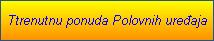 Ttrenutnu ponuda Polovnih uređaja