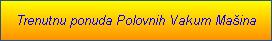 Trenutnu ponuda Polovnih Vakum Mašina
